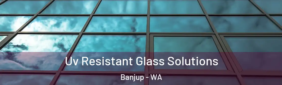 Uv Resistant Glass Solutions Banjup - WA