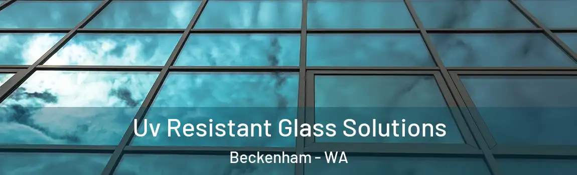 Uv Resistant Glass Solutions Beckenham - WA