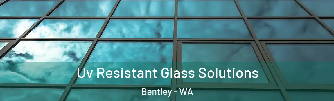 Uv Resistant Glass Solutions Bentley - WA
