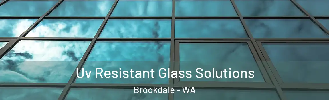 Uv Resistant Glass Solutions Brookdale - WA