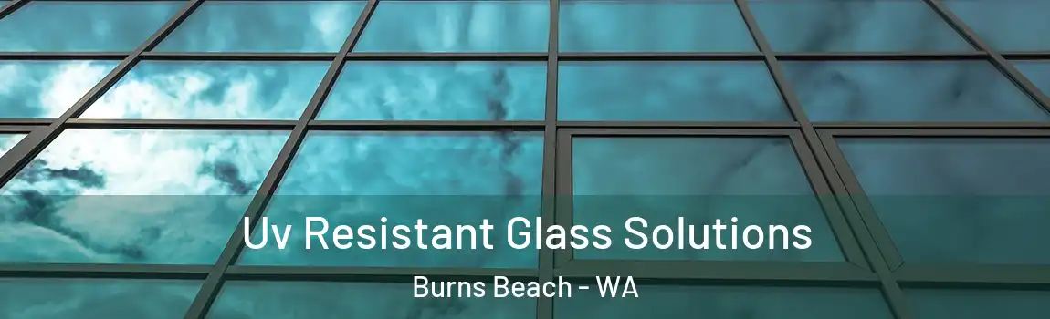 Uv Resistant Glass Solutions Burns Beach - WA