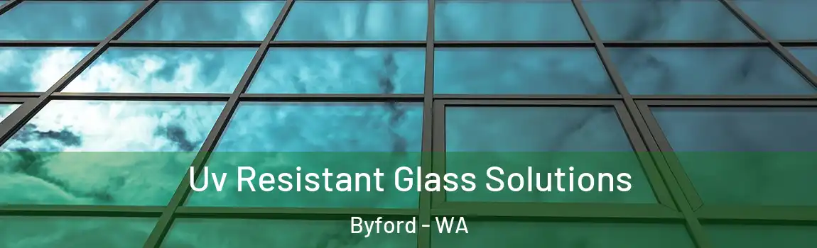 Uv Resistant Glass Solutions Byford - WA