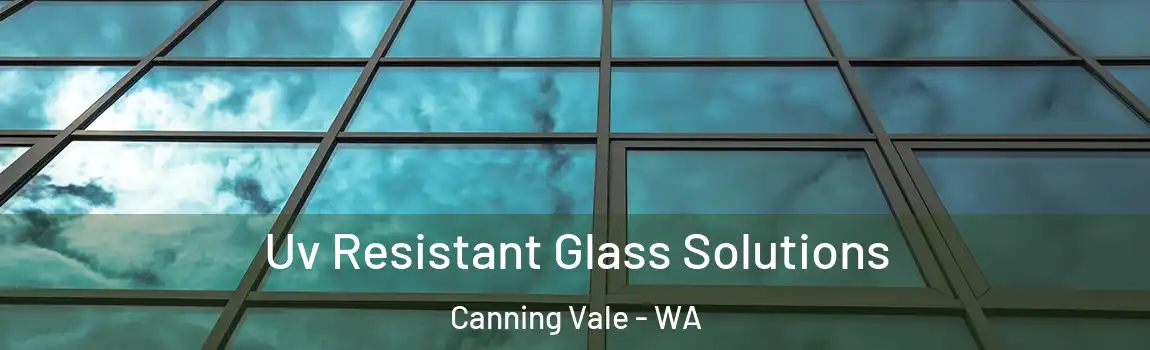 Uv Resistant Glass Solutions Canning Vale - WA
