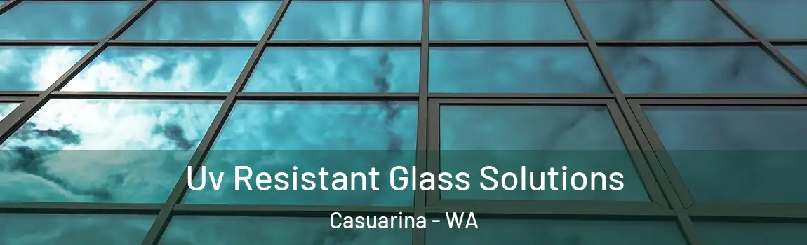 Uv Resistant Glass Solutions Casuarina - WA
