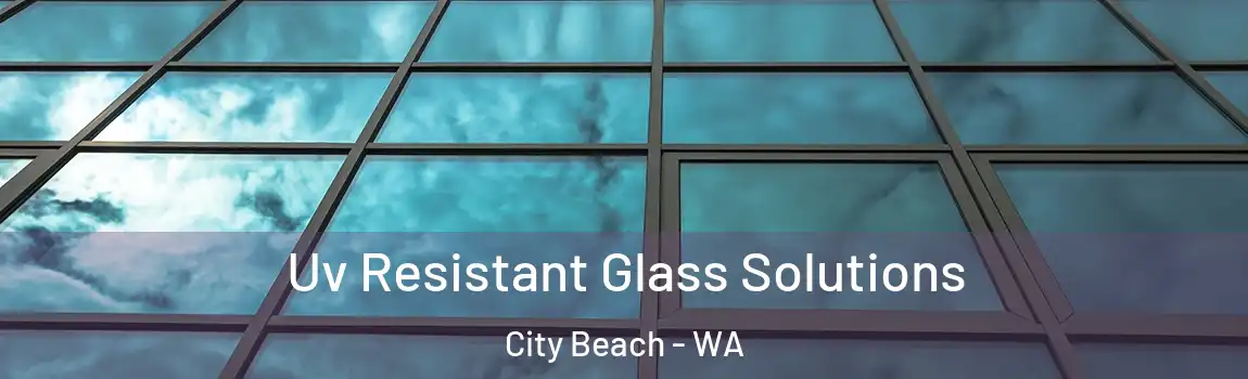 Uv Resistant Glass Solutions City Beach - WA