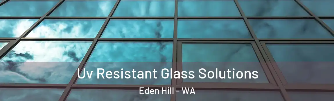Uv Resistant Glass Solutions Eden Hill - WA