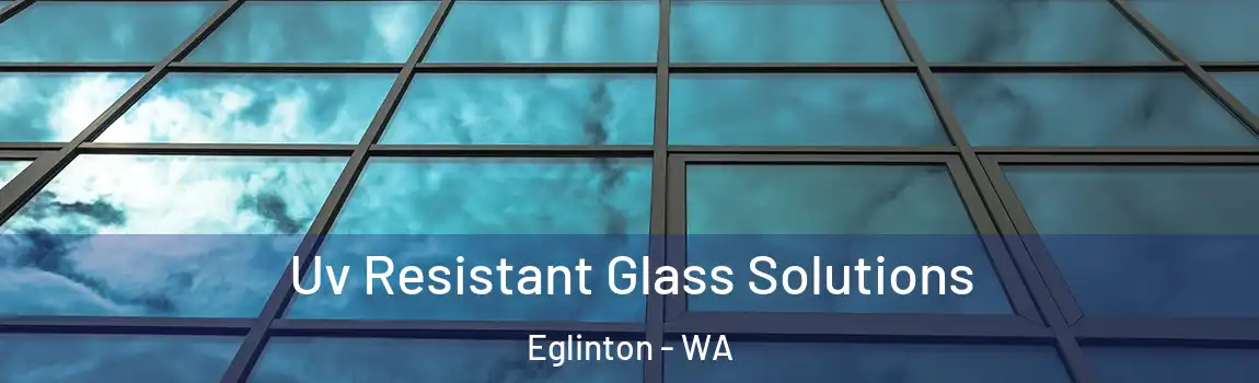 Uv Resistant Glass Solutions Eglinton - WA