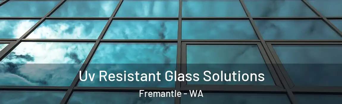 Uv Resistant Glass Solutions Fremantle - WA
