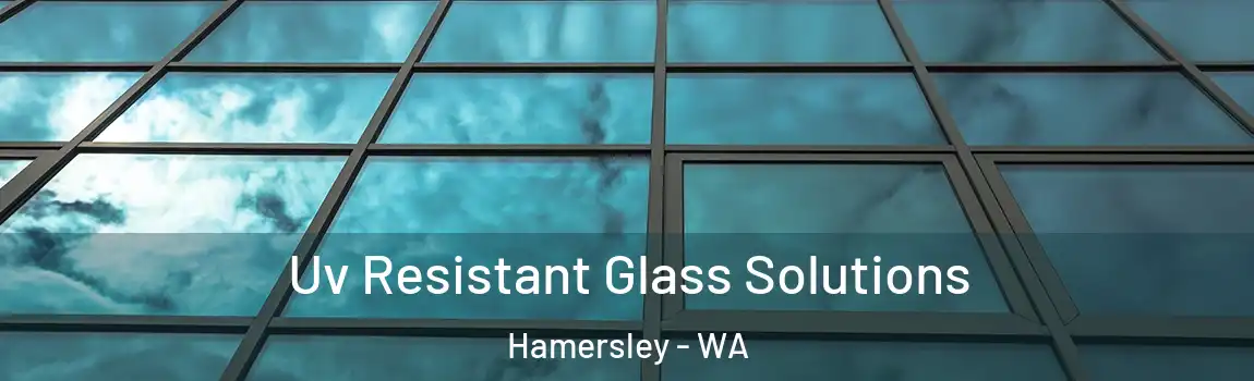 Uv Resistant Glass Solutions Hamersley - WA