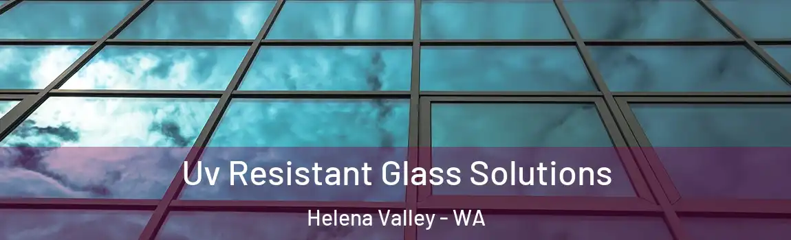 Uv Resistant Glass Solutions Helena Valley - WA