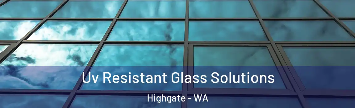 Uv Resistant Glass Solutions Highgate - WA