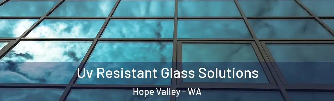 Uv Resistant Glass Solutions Hope Valley - WA