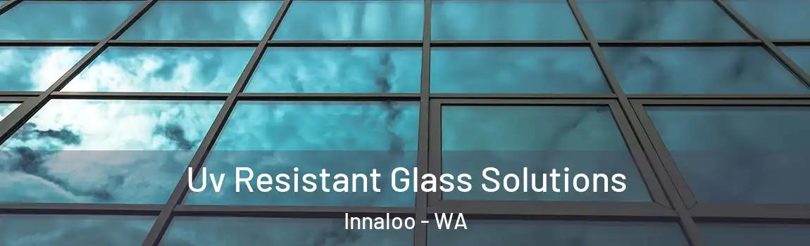 Uv Resistant Glass Solutions Innaloo - WA