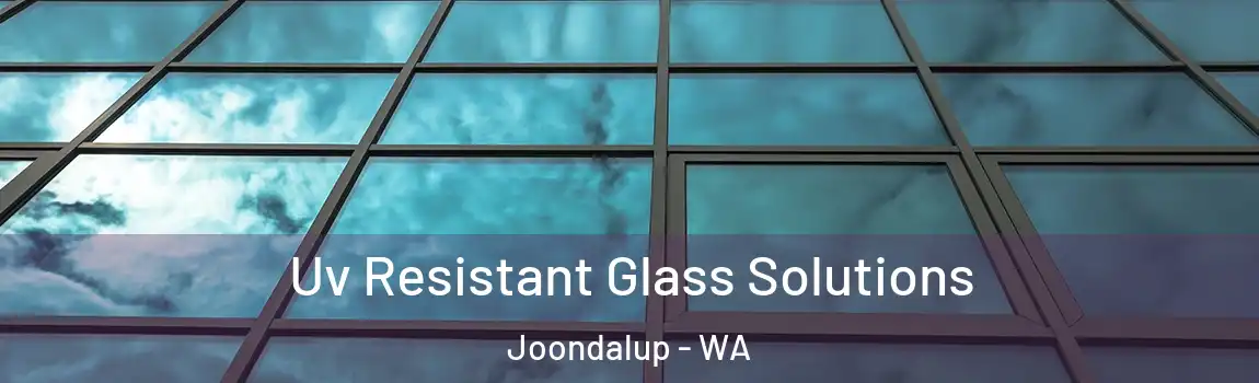 Uv Resistant Glass Solutions Joondalup - WA