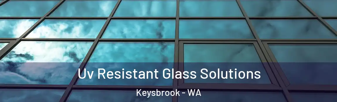  Uv Resistant Glass Solutions Keysbrook - WA
