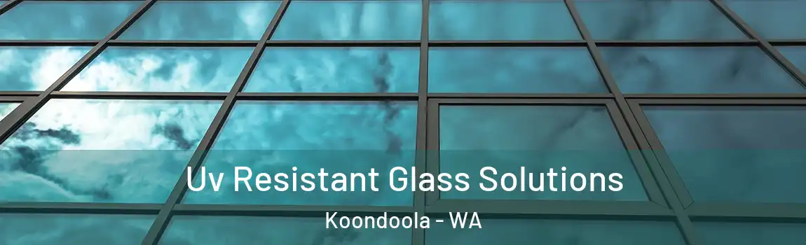 Uv Resistant Glass Solutions Koondoola - WA