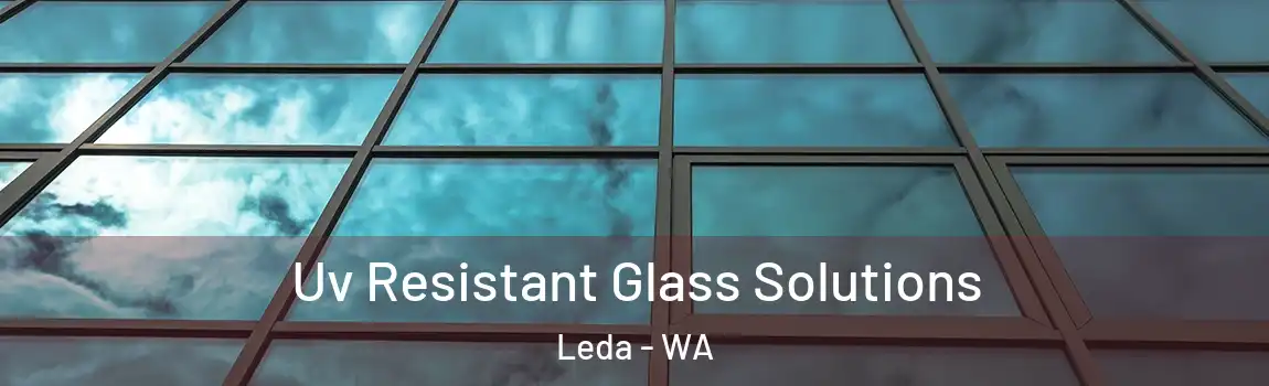 Uv Resistant Glass Solutions Leda - WA