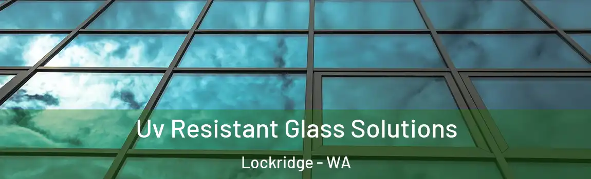 Uv Resistant Glass Solutions Lockridge - WA