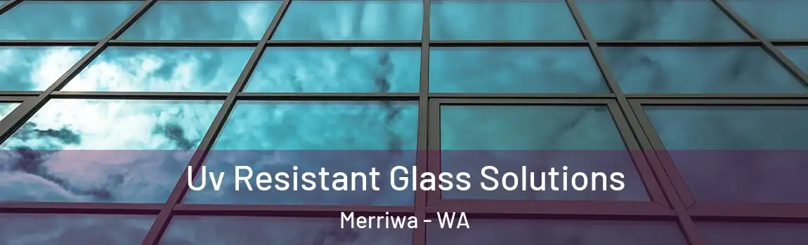 Uv Resistant Glass Solutions Merriwa - WA