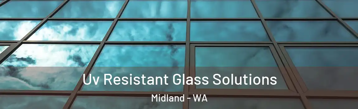 Uv Resistant Glass Solutions Midland - WA