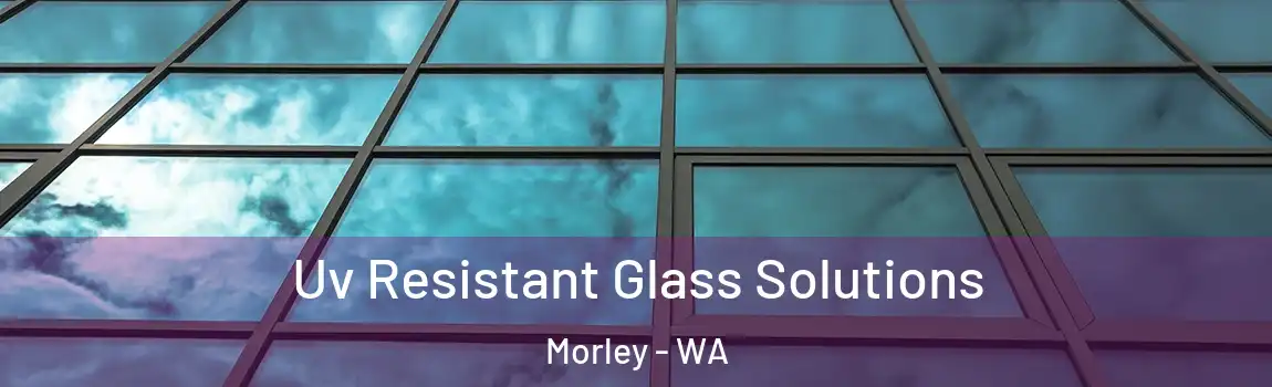 Uv Resistant Glass Solutions Morley - WA