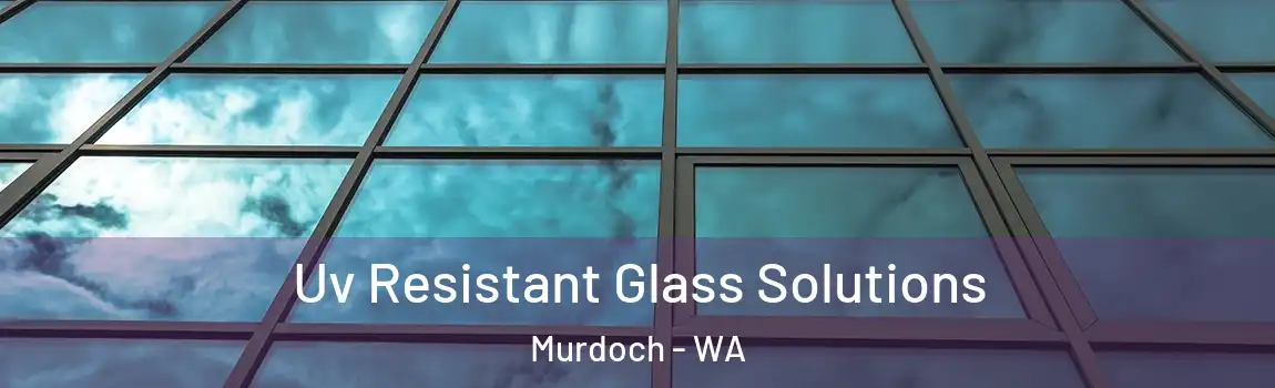 Uv Resistant Glass Solutions Murdoch - WA