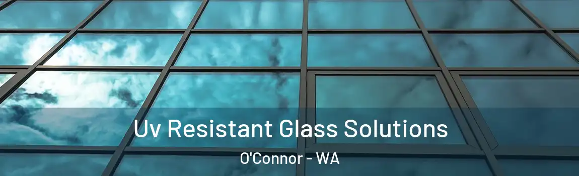 Uv Resistant Glass Solutions O'Connor - WA