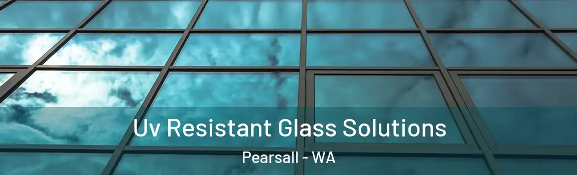 Uv Resistant Glass Solutions Pearsall - WA