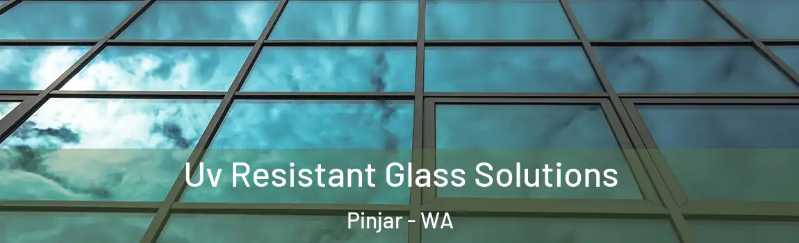 Uv Resistant Glass Solutions Pinjar - WA