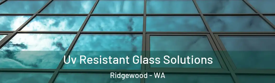 Uv Resistant Glass Solutions Ridgewood - WA