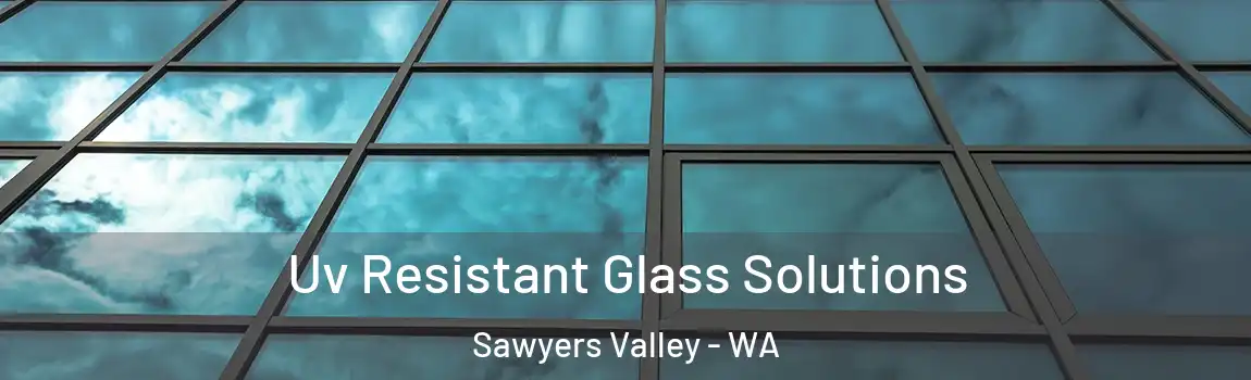 Uv Resistant Glass Solutions Sawyers Valley - WA