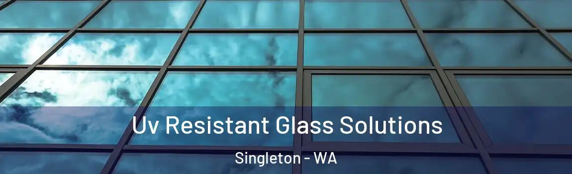 Uv Resistant Glass Solutions Singleton - WA