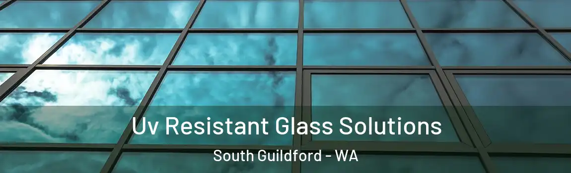 Uv Resistant Glass Solutions South Guildford - WA
