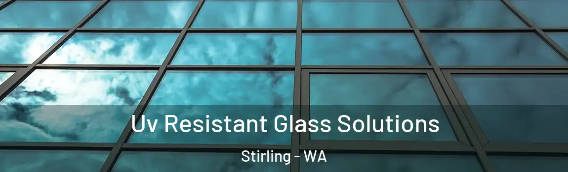 Uv Resistant Glass Solutions Stirling - WA