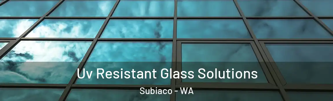 Uv Resistant Glass Solutions Subiaco - WA