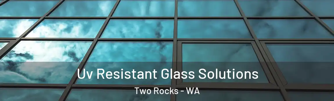 Uv Resistant Glass Solutions Two Rocks - WA