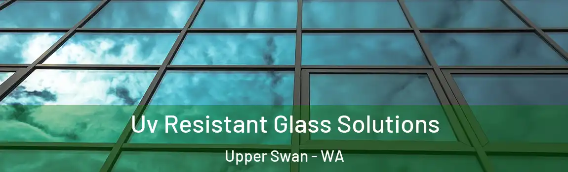 Uv Resistant Glass Solutions Upper Swan - WA