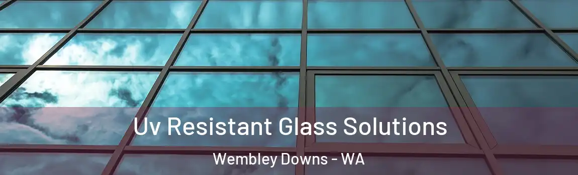 Uv Resistant Glass Solutions Wembley Downs - WA