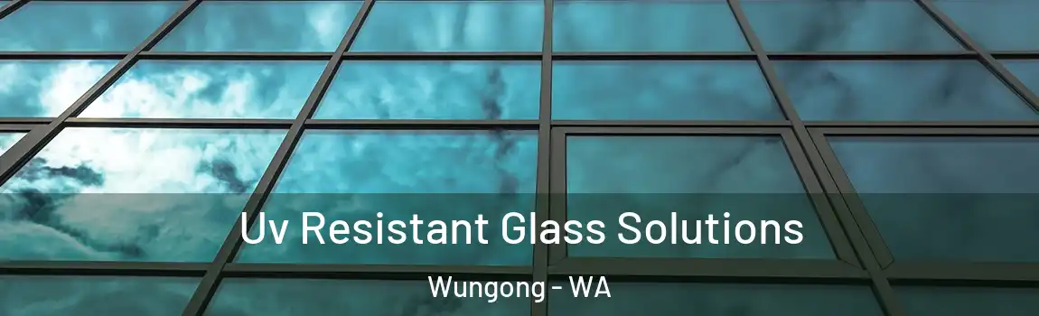 Uv Resistant Glass Solutions Wungong - WA