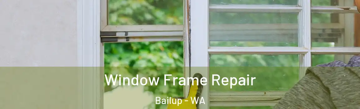 Window Frame Repair Bailup - WA
