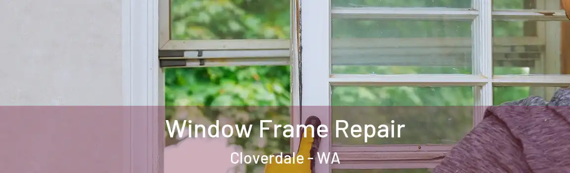 Window Frame Repair Cloverdale - WA