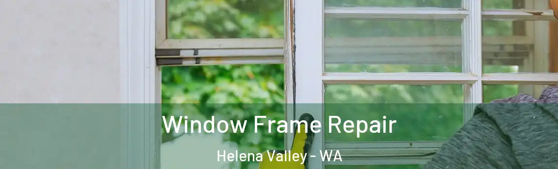 Window Frame Repair Helena Valley - WA