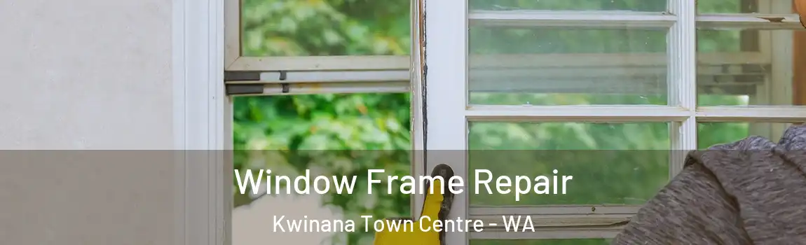 Window Frame Repair Kwinana Town Centre - WA