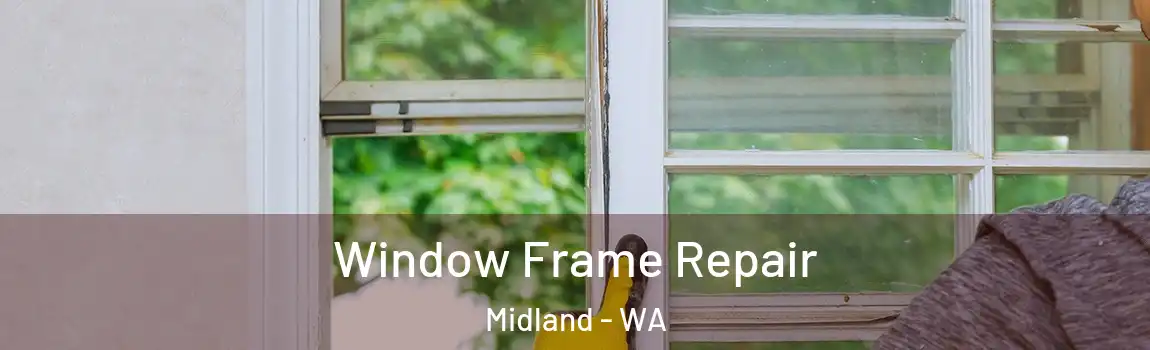 Window Frame Repair Midland - WA