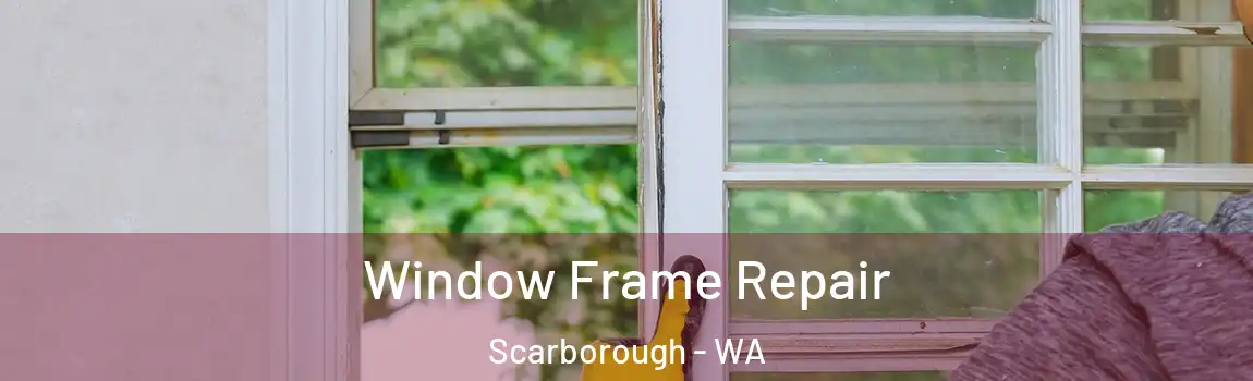Window Frame Repair Scarborough - WA