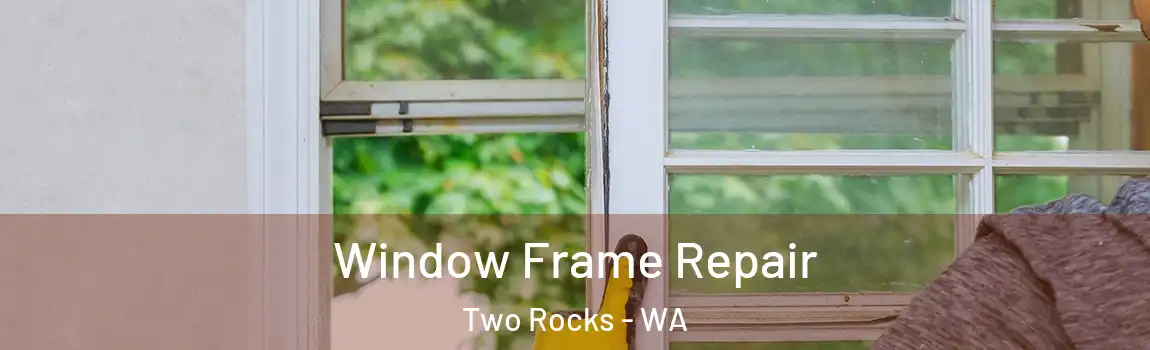 Window Frame Repair Two Rocks - WA