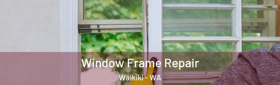 Window Frame Repair Waikiki - WA