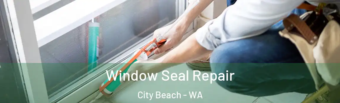 Window Seal Repair City Beach - WA