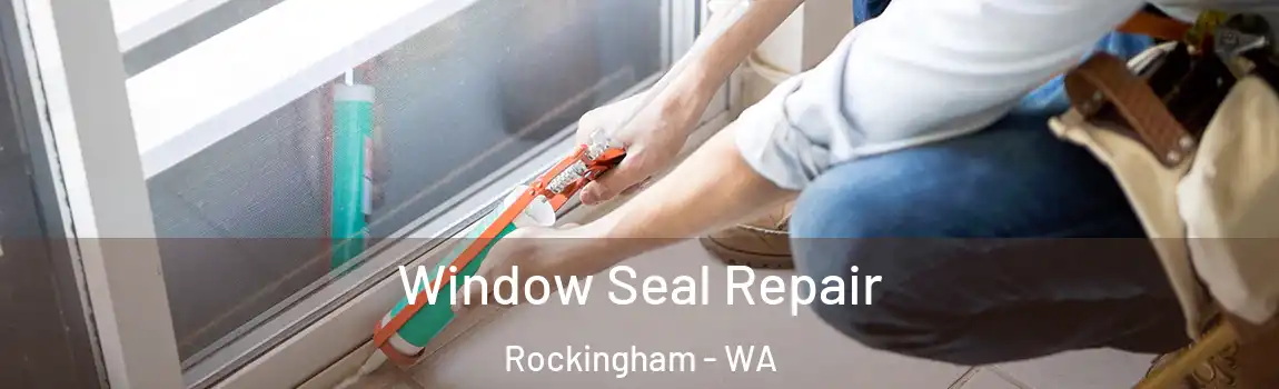 Window Seal Repair Rockingham - WA